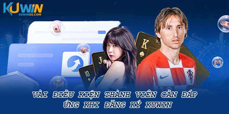 Vài điều kiện thành viên cần đáp ứng khi đăng ký Kunwin