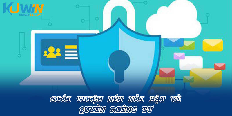 Giới thiệu nét nổi bật về quyền riêng tư 