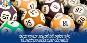 Cách Tham Gia Xổ Số Miền Bắc Và Những Điều Bạn Cần Biết